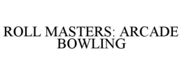 ROLL MASTERS: ARCADE BOWLING trademark