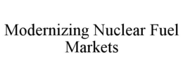 MODERNIZING NUCLEAR FUEL MARKETS trademark