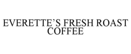 EVERETTE’S FRESH ROAST COFFEE trademark