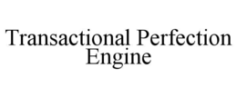 TRANSACTIONAL PERFECTION ENGINE trademark