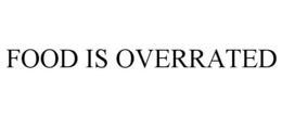 FOOD IS OVERRATED trademark