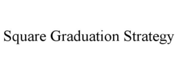 SQUARE GRADUATION STRATEGY trademark