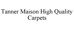 TANNER MAISON HIGH QUALITY CARPETS trademark