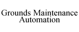 GROUNDS MAINTENANCE AUTOMATION trademark