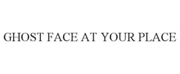 GHOST FACE AT YOUR PLACE trademark