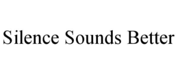 SILENCE SOUNDS BETTER trademark