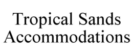 TROPICAL SANDS ACCOMMODATIONS trademark
