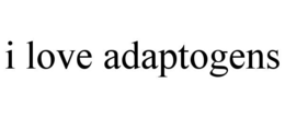 I LOVE ADAPTOGENS trademark