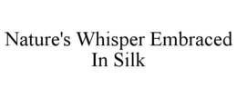 NATURE'S WHISPER EMBRACED IN SILK trademark