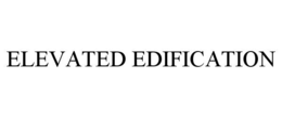 ELEVATED EDIFICATION trademark