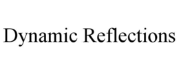 DYNAMIC REFLECTIONS trademark