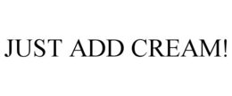 JUST ADD CREAM! trademark