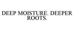 DEEP MOISTURE. DEEPER ROOTS. trademark