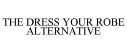 THE DRESS YOUR ROBE ALTERNATIVE trademark