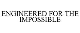ENGINEERED FOR THE IMPOSSIBLE trademark