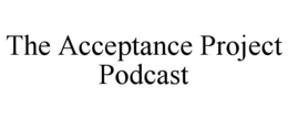 THE ACCEPTANCE PROJECT PODCAST trademark