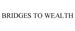 BRIDGES TO WEALTH trademark