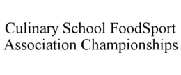 CULINARY SCHOOL FOODSPORT ASSOCIATION CHAMPIONSHIPS trademark
