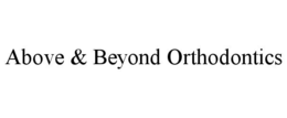ABOVE & BEYOND ORTHODONTICS trademark