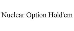 NUCLEAR OPTION HOLD'EM trademark