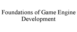 FOUNDATIONS OF GAME ENGINE DEVELOPMENT trademark
