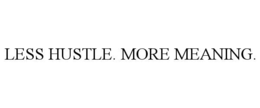 LESS HUSTLE. MORE MEANING. trademark