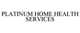 PLATINUM HOME HEALTH SERVICES trademark