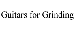 GUITARS FOR GRINDING trademark