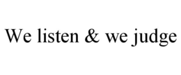 WE LISTEN & WE JUDGE trademark