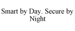 SMART BY DAY. SECURE BY NIGHT trademark