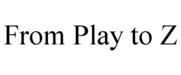 FROM PLAY TO Z trademark