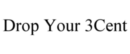 DROP YOUR 3CENT trademark
