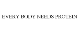 EVERY BODY NEEDS PROTEIN trademark