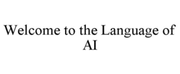 WELCOME TO THE LANGUAGE OF AI trademark