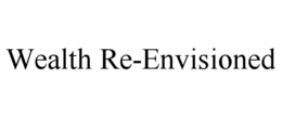WEALTH RE-ENVISIONED trademark