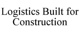 LOGISTICS BUILT FOR CONSTRUCTION trademark