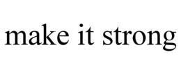 MAKE IT STRONG trademark