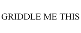 GRIDDLE ME THIS trademark
