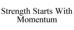 STRENGTH STARTS WITH MOMENTUM trademark