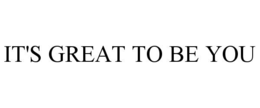 IT'S GREAT TO BE YOU trademark