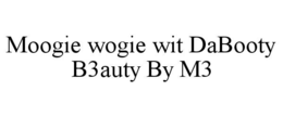 MOOGIE WOGIE WIT DABOOTY B3AUTY BY M3 trademark