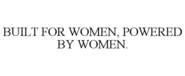 BUILT FOR WOMEN, POWERED BY WOMEN. trademark