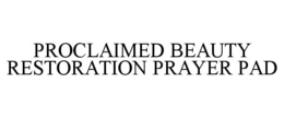 PROCLAIMED BEAUTY RESTORATION PRAYER PAD trademark
