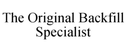 THE ORIGINAL BACKFILL SPECIALIST trademark