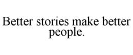 BETTER STORIES MAKE BETTER PEOPLE. trademark