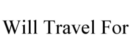 WILL TRAVEL FOR trademark