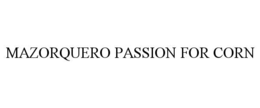 MAZORQUERO PASSION FOR CORN trademark