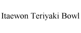 ITAEWON TERIYAKI BOWL trademark