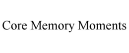 CORE MEMORY MOMENTS trademark