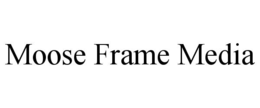 MOOSE FRAME MEDIA trademark